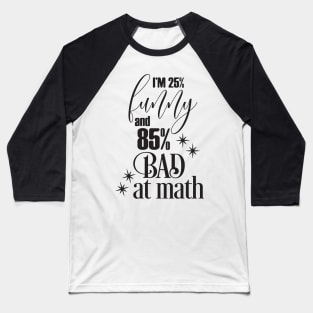 I'm 25% Funny and 85% Bad at math Baseball T-Shirt